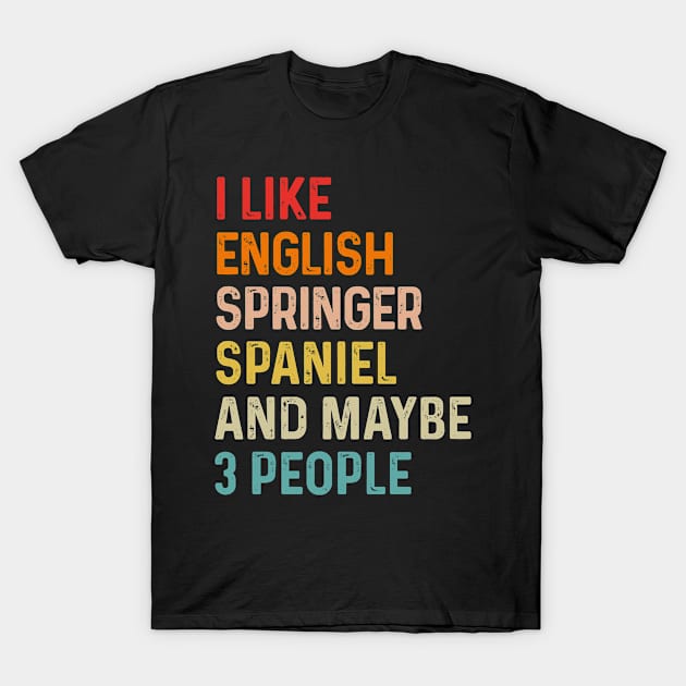 I Like English Springer Spaniel And Maybe 3 People Retro Vintage T-Shirt by HeroGifts